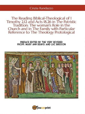 cover image of The Reading Biblical-Theological of 1 Timothy 2,12 and Acts 18,26 in the Patristic Tradition--The woman's Role in the Church and in the Family with Particular Reference to the Theology Protological